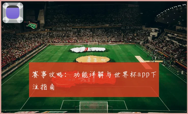 赛事攻略：功能详解与世界杯app下注指南