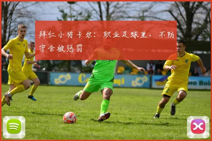 拜仁小将卡尔：职业足球里，不防守会被惩罚